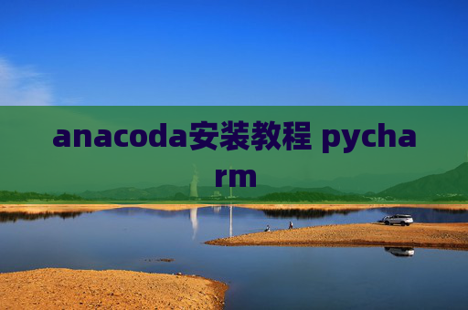 anacoda安装教程 pycharm